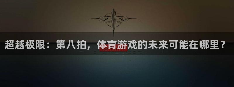 篮球so米直播：超越极限：第八拍，体育游戏的未来可能在哪里？